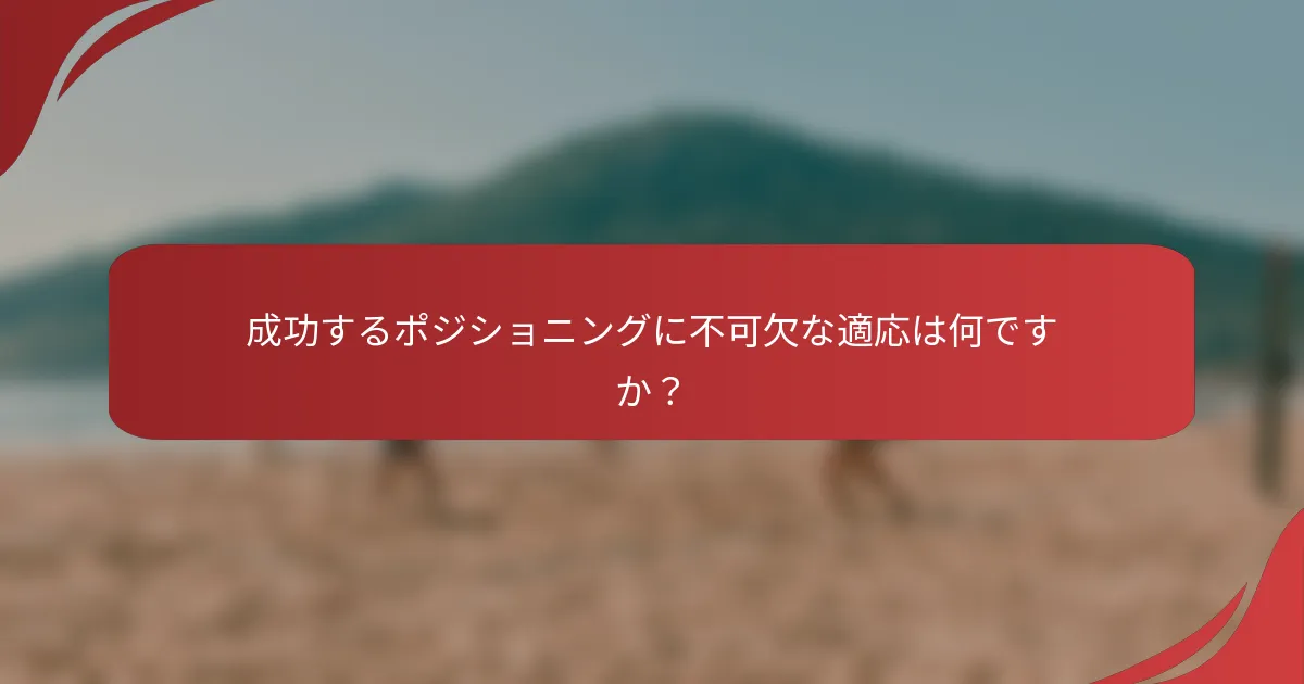 成功するポジショニングに不可欠な適応は何ですか？