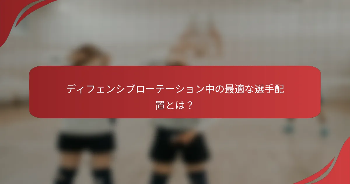 ディフェンシブローテーション中の最適な選手配置とは？