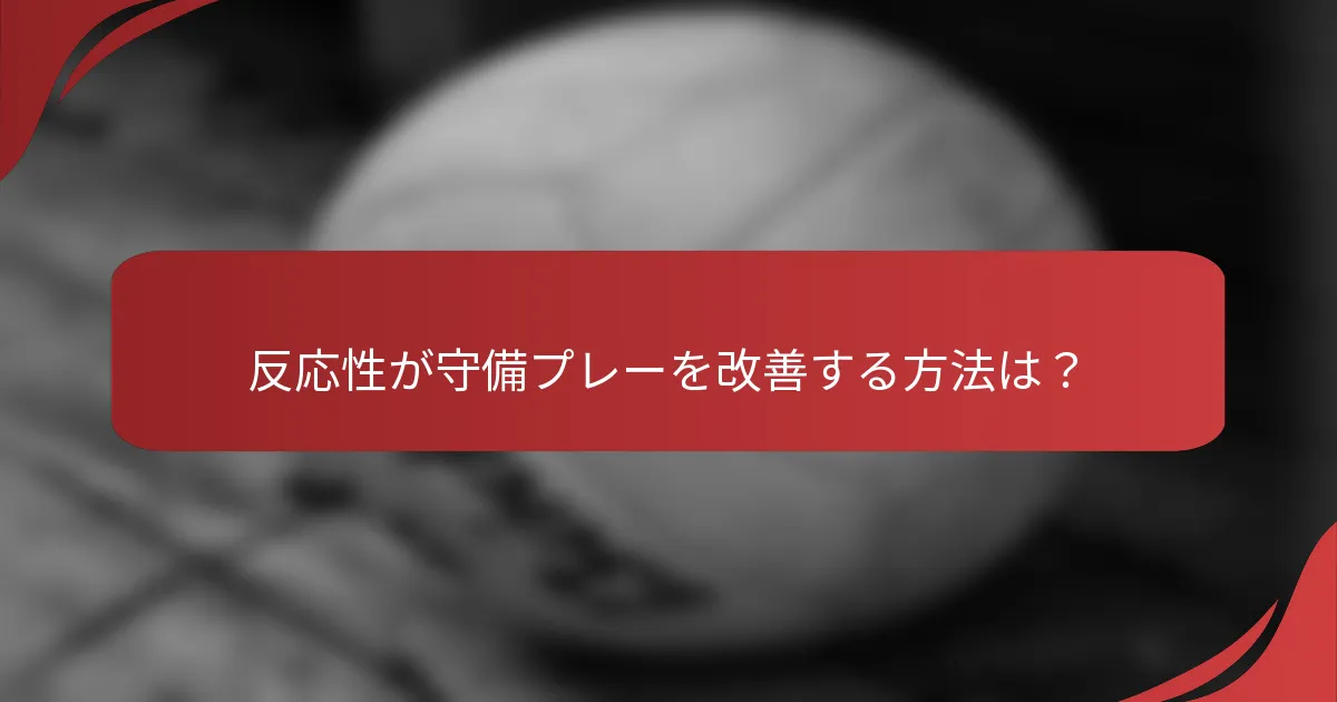 反応性が守備プレーを改善する方法は？