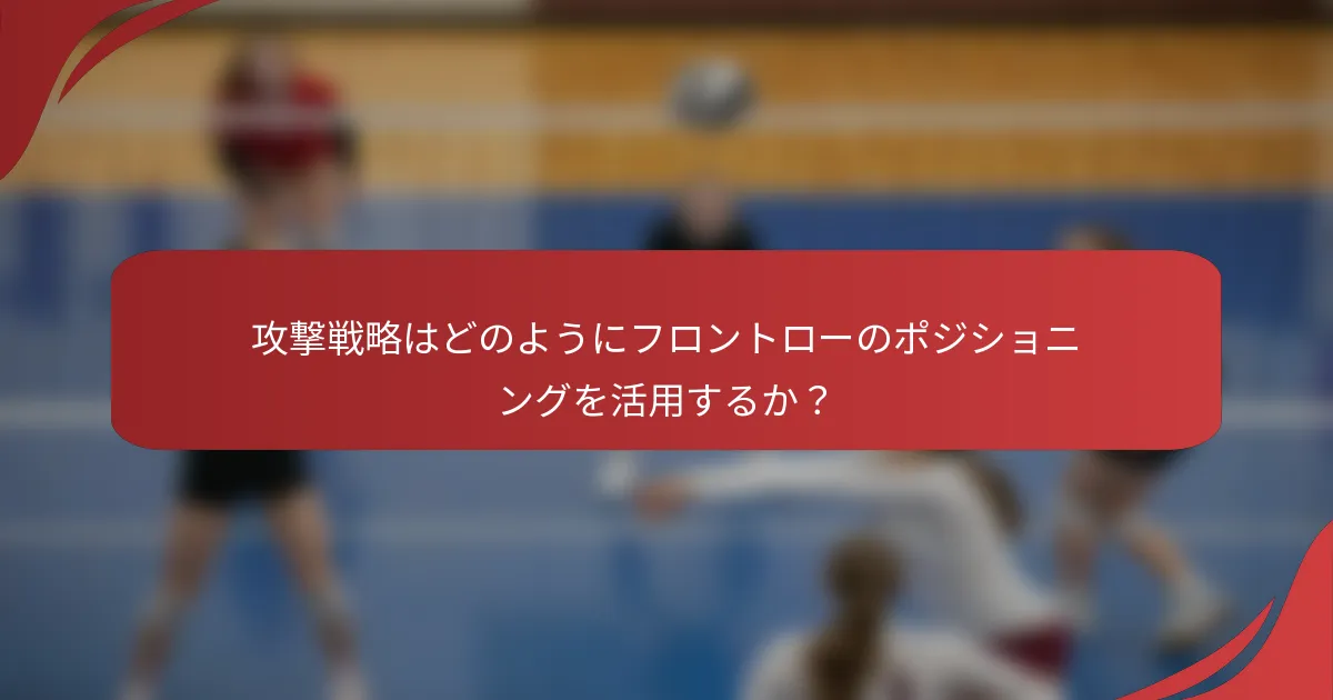攻撃戦略はどのようにフロントローのポジショニングを活用するか？