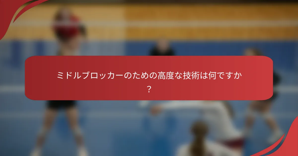 ミドルブロッカーのための高度な技術は何ですか？