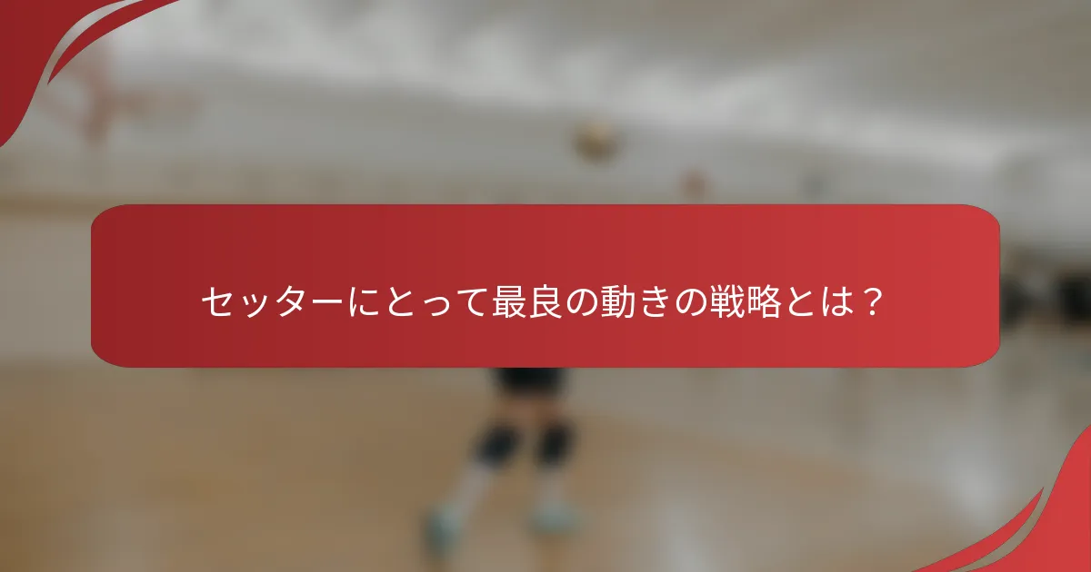 セッターにとって最良の動きの戦略とは？