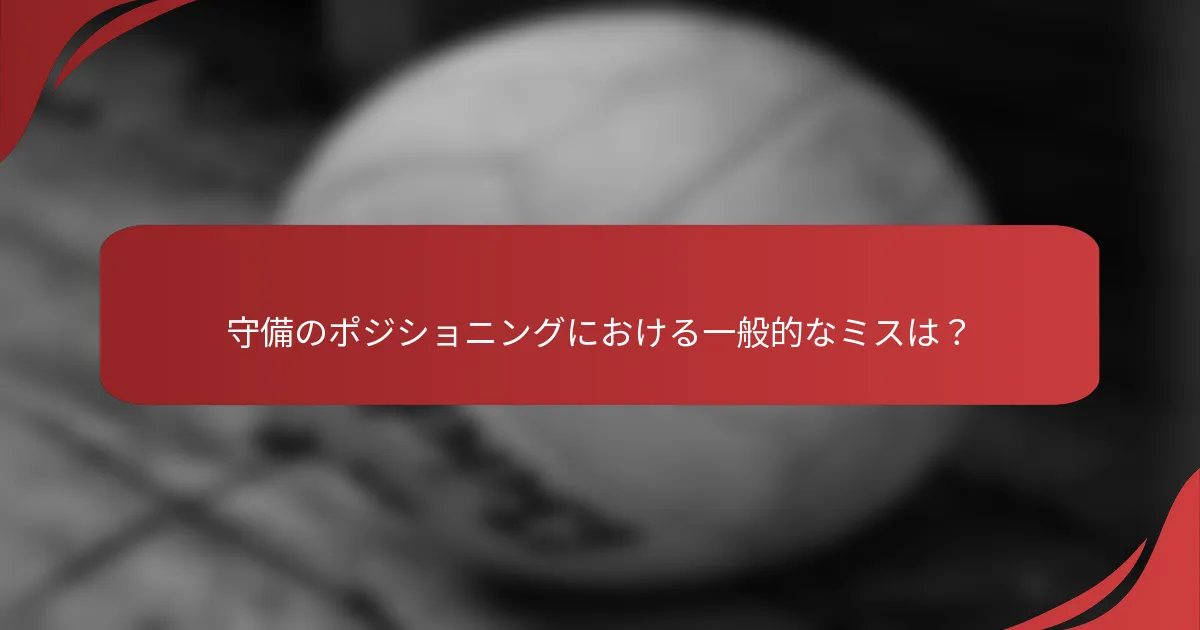 守備のポジショニングにおける一般的なミスは？