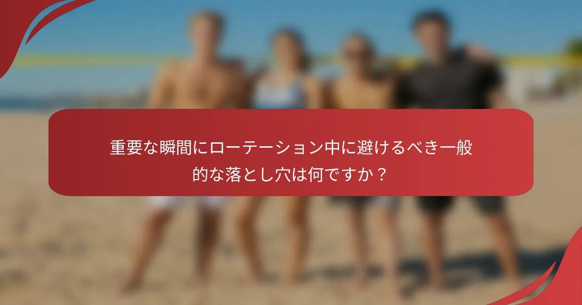 重要な瞬間にローテーション中に避けるべき一般的な落とし穴は何ですか？